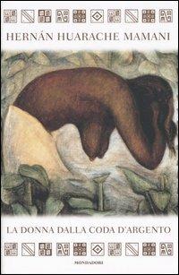 La donna dalla coda d'argento - Hernán Huarache Mamani - Libro Mondadori 2005 | Libraccio.it