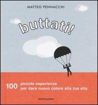 Buttati! 100 piccole esperienze per dare nuovo colore alla tua vita - Matteo Pennacchi - Libro Mondadori 2006, Arcobaleno | Libraccio.it