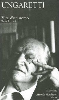 Vita d'un uomo. Tutte le poesie - Giuseppe Ungaretti - Libro Mondadori 2005, I Meridiani collezione | Libraccio.it