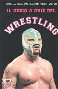 Il gioco a quiz del wrestling - Christian Recalcati, Giacomo Valenti - Libro Mondadori 2005 | Libraccio.it
