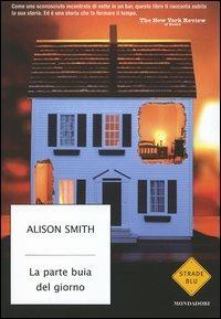 La parte buia del giorno - Alison Smith - Libro Mondadori 2006, Strade blu. Fiction | Libraccio.it