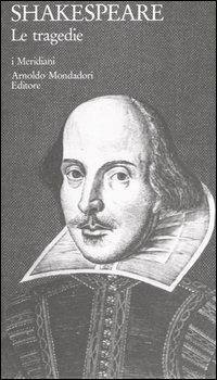 Le tragedie. Testo inglese a fronte. Vol. 4: Teatro completo di William Shakespeare - William Shakespeare - Libro Mondadori 2005, I Meridiani collezione | Libraccio.it