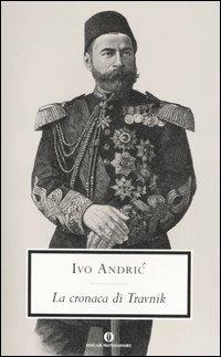 La cronaca di Travnik. Il tempo dei consoli - Ivo Andríc - Libro Mondadori 2006, Oscar scrittori moderni | Libraccio.it