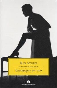 Champagne per uno - Rex Stout - Libro Mondadori 2006, Oscar scrittori moderni | Libraccio.it