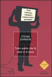 Tutto quello che fa male ti fa bene. Perché la televisione, i videogiochi e il cinema ci rendono intelligenti - Steven Johnson - Libro Mondadori 2006, Strade blu. Non Fiction | Libraccio.it