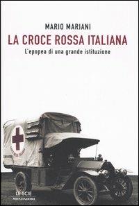 La Croce Rossa Italiana. L'epopea di una grande istituzione - Mario Mariani - Libro Mondadori 2006, Le scie | Libraccio.it