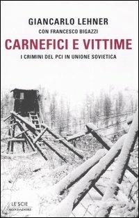 Carnefici e vittime. I crimini del Pci in Unione Sovietica - Giancarlo Lehner, Francesco Bigazzi - Libro Mondadori 2006, Le scie | Libraccio.it