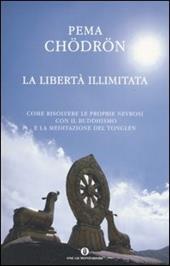 La libertà illimitata. Come risolvere le proprie nevrosi con il buddhismo e la meditazione del tonglen