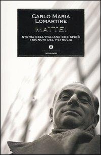 Mattei. Storia dell'italiano che sfidò i signori del petrolio - Carlo Maria Lomartire - Libro Mondadori 2006, Oscar storia | Libraccio.it