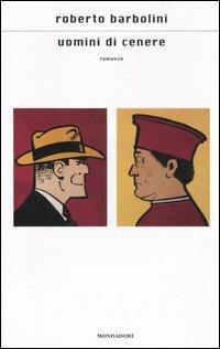 Uomini di cenere - Roberto Barbolini - Libro Mondadori 2006, Scrittori italiani e stranieri | Libraccio.it
