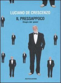 Il pressappoco. Elogio del quasi - Luciano De Crescenzo - Libro Mondadori 2007, I libri di Luciano De Crescenzo | Libraccio.it