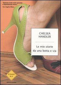 Le mie storie da una botta e via - Chelsea Handler - Libro Mondadori 2006, Strade blu. Fiction | Libraccio.it