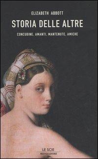 Storia delle altre. Concubine, amanti, mantenute, amiche - Elizabeth Abbott - Libro Mondadori 2006, Le scie | Libraccio.it