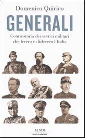 Generali. Controstoria dei vertici militari che fecero e disfecero l'Italia