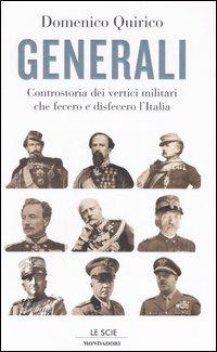 Generali. Controstoria dei vertici militari che fecero e disfecero l'Italia - Domenico Quirico - Libro Mondadori 2006, Le scie | Libraccio.it