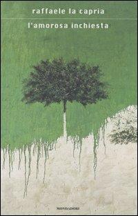 L' amorosa inchiesta - Raffaele La Capria - Libro Mondadori 2006, Scrittori italiani | Libraccio.it