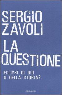 La questione. Eclisse di Dio o della storia? - Sergio Zavoli - Libro Mondadori 2007, Saggi | Libraccio.it