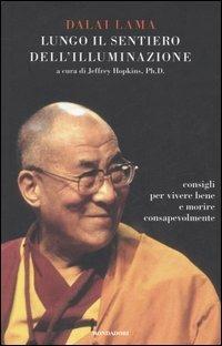 Lungo il sentiero dell'illuminazione. Consigli per vivere bene e morire consapevolmente - Gyatso Tenzin (Dalai Lama) - Libro Mondadori 2006, Saggi | Libraccio.it