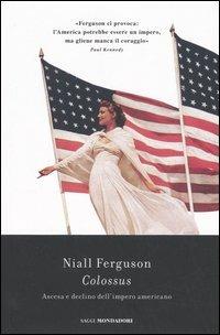 Colossus. Ascesa e declino dell'impero americano - Niall Ferguson - Libro Mondadori 2006, Saggi | Libraccio.it