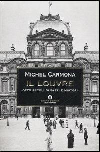 Il Louvre. Otto secoli di fasti e misteri -  Michel Carmona - Libro Mondadori 2006, Oscar storia | Libraccio.it