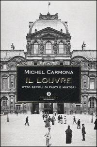 Il Louvre. Otto secoli di fasti e misteri - Michel Carmona - Libro Mondadori 2006, Oscar storia | Libraccio.it