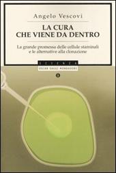 La cura che viene da dentro. La grande promessa delle cellule staminali e le alternative alla clonazione