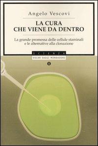 La cura che viene da dentro. La grande promessa delle cellule staminali e le alternative alla clonazione - Angelo Vescovi - Libro Mondadori 2006, Oscar saggi | Libraccio.it