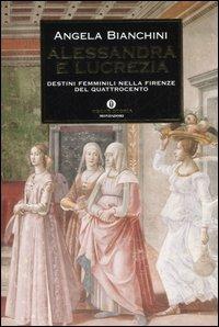 Alessandra e Lucrezia. Destini femminili nella Firenze del Quattrocento - Angela Bianchini - Libro Mondadori 2006, Oscar storia | Libraccio.it