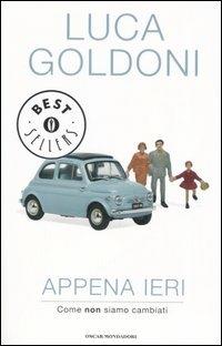 Appena ieri. Come non siamo cambiati - Luca Goldoni - Libro Mondadori 2006, Oscar bestsellers | Libraccio.it