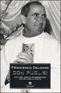 Don Puglisi. Vita del prete palermitano ucciso dalla mafia - Francesco Deliziosi - Libro Mondadori 2006, Oscar storia | Libraccio.it