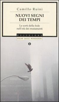Nuovi segni dei tempi. Le sorti della fede nell'età dei mutamenti - Camillo Ruini - Libro Mondadori 2006, Oscar saggi | Libraccio.it