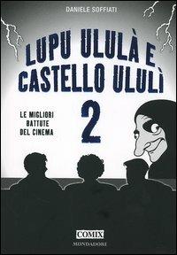 Lupu ululà e castello ululì. Le migliori battute del cinema. Vol. 2 - Daniele Soffiati - Libro Mondadori 2006, Comix | Libraccio.it