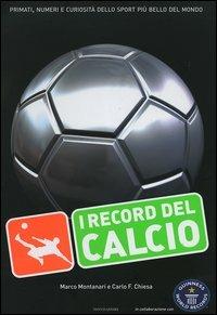 I record del calcio. Primati, numeri e curiosità dello sport più bello del mondo - Marco Montanari, Carlo Felice Chiesa - Libro Mondadori 2006, Arcobaleno | Libraccio.it