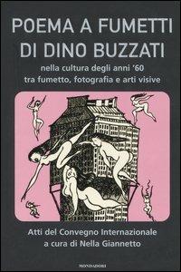 Poema a fumetti di Dino Buzzati nella cultura degli anni '60 tra fumetto, fotografia e arti visive. Atti del Convegno internazionale (Feltre; Belluno, settembre 2002  - Libro Mondadori 2005 | Libraccio.it