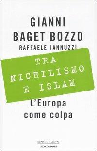 Tra nichilismo e Islam. L'Europa come colpa - Gianni Baget Bozzo, Raffaele Iannuzzi - Libro Mondadori 2006, Uomini e religioni | Libraccio.it