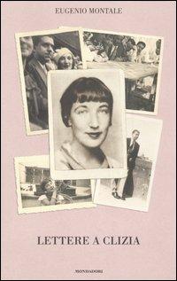 Lettere a Clizia - Eugenio Montale - Libro Mondadori 2006, Fuori collana | Libraccio.it