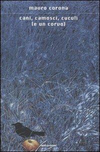 Cani, camosci, cuculi (e un corvo) - Mauro Corona - Libro Mondadori 2007, Scrittori italiani e stranieri | Libraccio.it