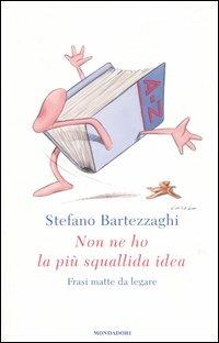 Non ne ho la più squallida idea. Frasi matte da legare - Stefano Bartezzaghi - Libro Mondadori 2006, Biblioteca umoristica Mondadori | Libraccio.it