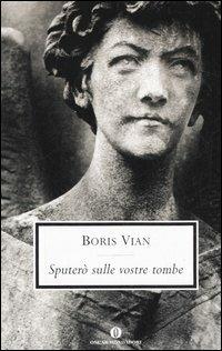 Sputerò sulle vostre tombe - Boris Vian - Libro Mondadori 2006, Oscar scrittori moderni | Libraccio.it