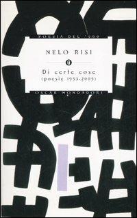 Di certe cose (poesie 1953-2005) - Nelo Risi - Libro Mondadori 2006, Oscar poesia del Novecento | Libraccio.it
