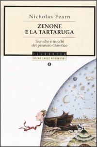 Zenone e la tartaruga. Tecniche e trucchi del pensiero filosofico - Nicholas Fearn - Libro Mondadori 2006, Oscar saggi | Libraccio.it