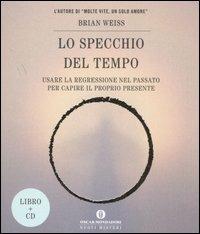 Lo specchio del tempo. Usare la regressione nel passato per capire il proprio presente. Con CD Audio - Brian L. Weiss - Libro Mondadori 2006, Oscar nuovi misteri | Libraccio.it