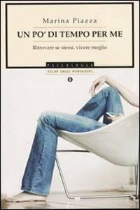 Un po' di tempo per me. Ritrovare se stessi, vivere meglio - Marina Piazza - Libro Mondadori 2006, Oscar saggi | Libraccio.it