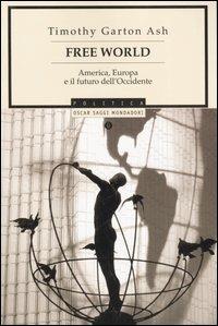 Free World. America, Europa e il futuro dell'Occidente - Timothy Garton Ash - Libro Mondadori 2006, Oscar saggi | Libraccio.it
