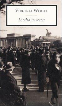 Londra in scena - Virginia Woolf - Libro Mondadori 2006, Oscar scrittori moderni | Libraccio.it