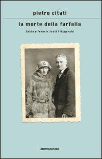 La morte della farfalla. Zelda e Francis Scott Fitzgerald - Pietro Citati - Libro Mondadori 2006, Scrittori italiani e stranieri | Libraccio.it