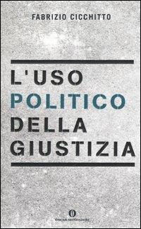L' uso politico della giustizia - Fabrizio Cicchitto - Libro Mondadori 2006, Oscar varia | Libraccio.it
