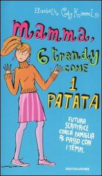 Mamma, 6 trendy come 1 patata. Futura scrittrice cerca famiglia al passo con i tempi - Elizabeth Cody Kimmel - Libro Mondadori 2006, Ragazzine | Libraccio.it