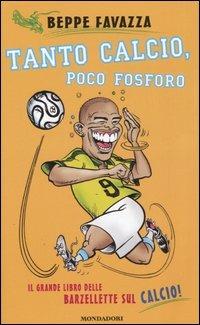 Tanto calcio, poco fosforo. Il grande libro delle barzellette sul calcio - Beppe Favazza - Libro Mondadori 2006 | Libraccio.it
