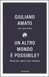 Un altro mondo è possibile? Parole per capire e cambiare - Giuliano Amato, Lucia Pozzi - Libro Mondadori 2006, Frecce | Libraccio.it